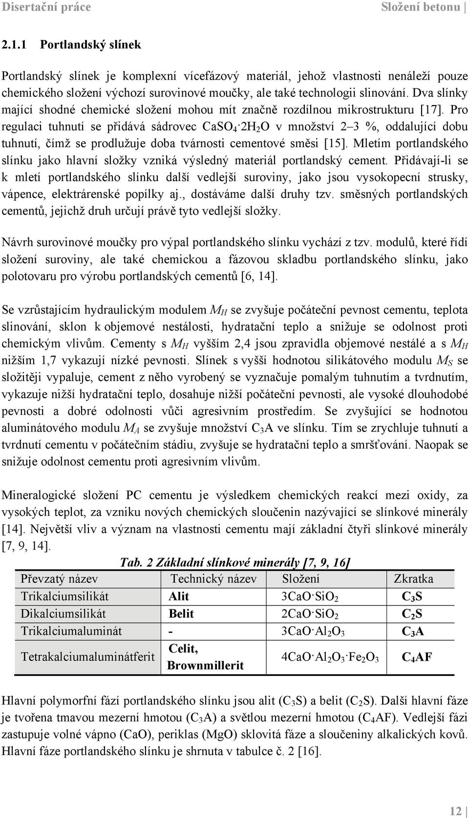 Dva slínky mající shodné chemické složení mohou mít značně rozdílnou mikrostrukturu [17].