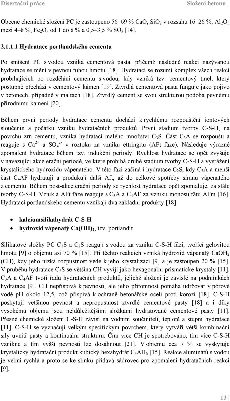 Hydratací se rozumí komplex všech reakcí probíhajících po rozdělání cementu s vodou, kdy vzniká tzv. cementový tmel, který postupně přechází v cementový kámen [19].