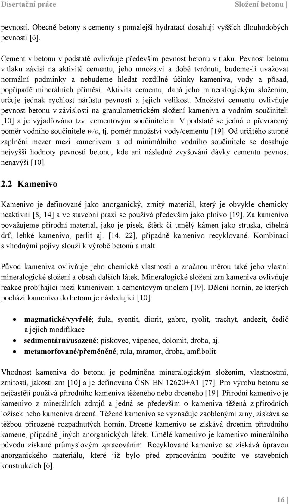 Pevnost betonu v tlaku závisí na aktivitě cementu, jeho množství a době tvrdnutí, budeme-li uvažovat normální podmínky a nebudeme hledat rozdílné účinky kameniva, vody a přísad, popřípadě minerálních