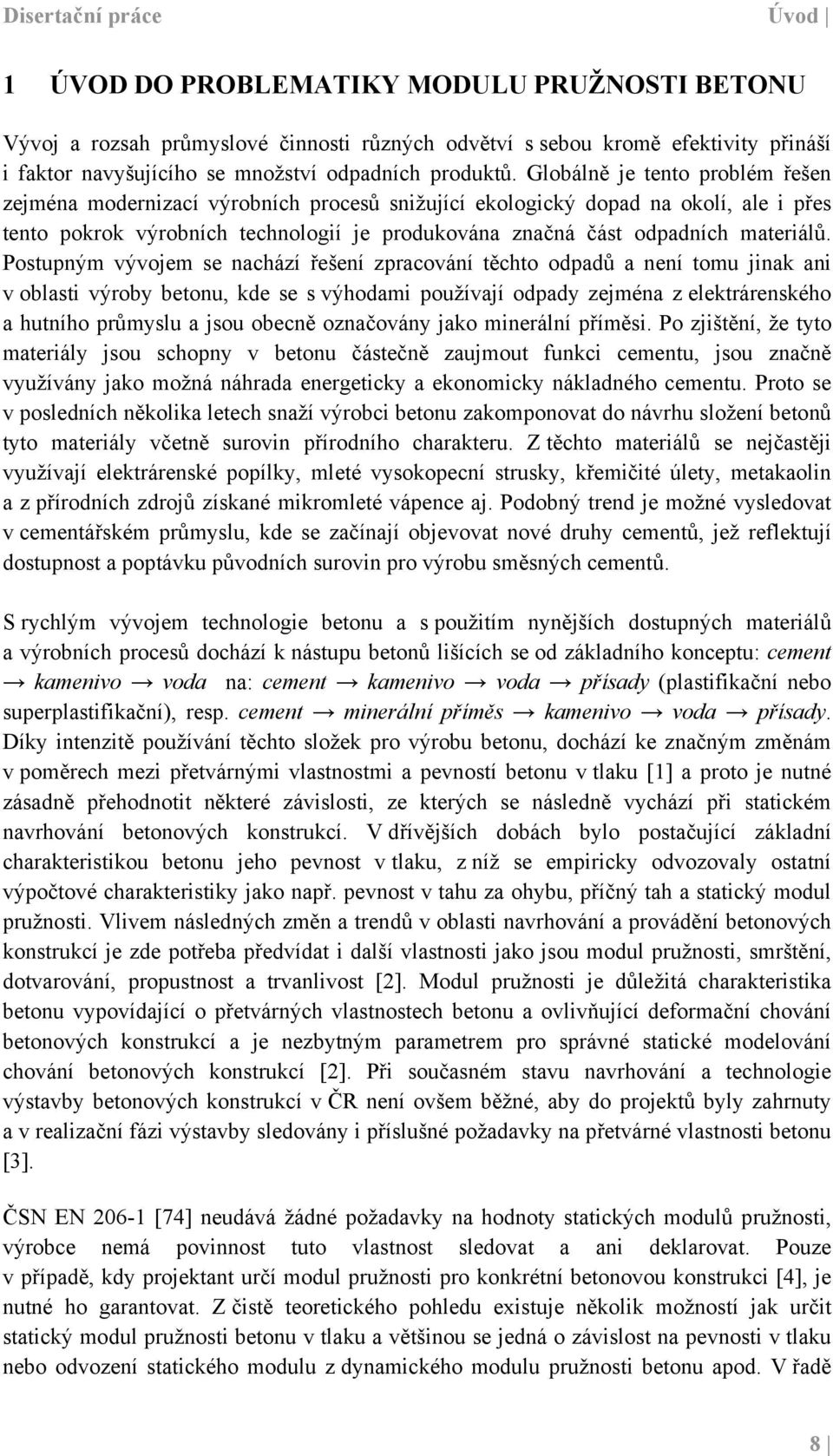 Globálně je tento problém řešen zejména modernizací výrobních procesů snižující ekologický dopad na okolí, ale i přes tento pokrok výrobních technologií je produkována značná část odpadních materiálů.