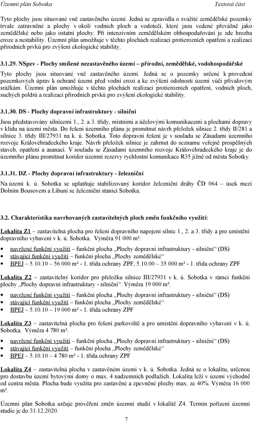 Při intenzivním zemědělském obhospodařování je zde hrozba eroze a nestability.