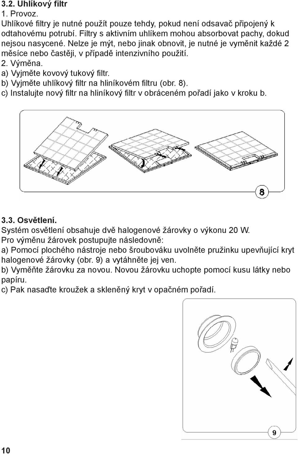 b) Vyjměte uhlíkový filtr na hliníkovém filtru (obr. 8). c) Instalujte nový filtr na hliníkový filtr v obráceném pořadí jako v kroku b. 3.3. Osvětlení.