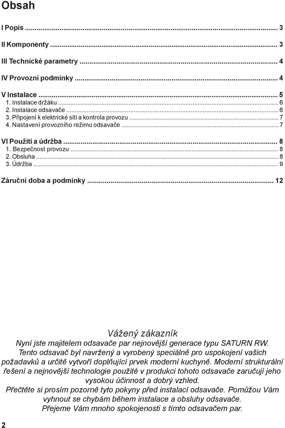 .. 9 Záruční doba a podmínky... 12 Vážený zákazník Nyní jste majitelem odsavače par nejnovější generace typu SATURN RW.