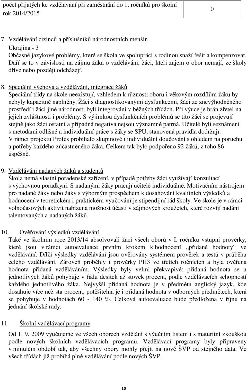 Daří se to v závislosti na zájmu žáka o vzdělávání, žáci, kteří zájem o obor nemají, ze školy dříve nebo později odcházejí. 8.