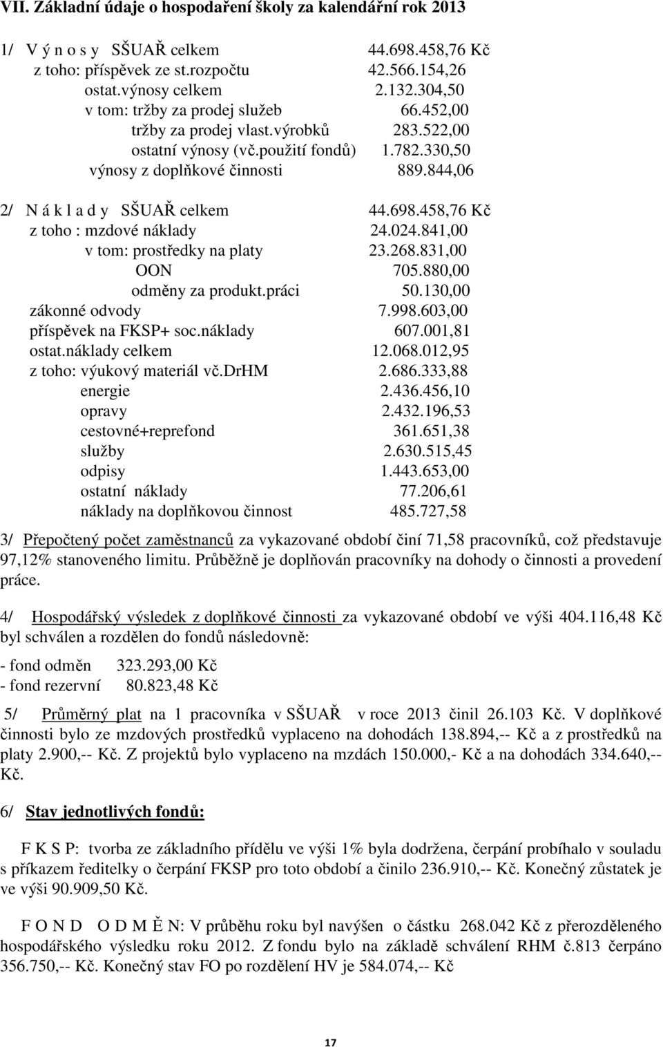 844,06 2/ N á k l a d y SŠUAŘ celkem 44.698.458,76 Kč z toho : mzdové náklady 24.024.841,00 v tom: prostředky na platy 23.268.831,00 OON 705.880,00 odměny za produkt.práci 50.130,00 zákonné odvody 7.