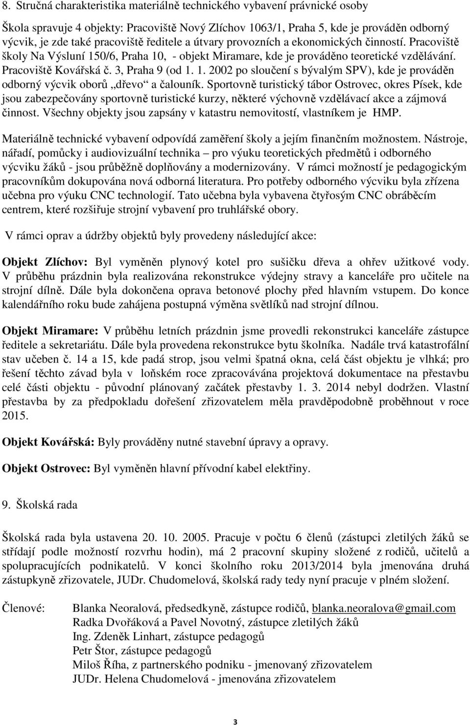 1. 2002 po sloučení s bývalým SPV), kde je prováděn odborný výcvik oborů dřevo a čalouník.