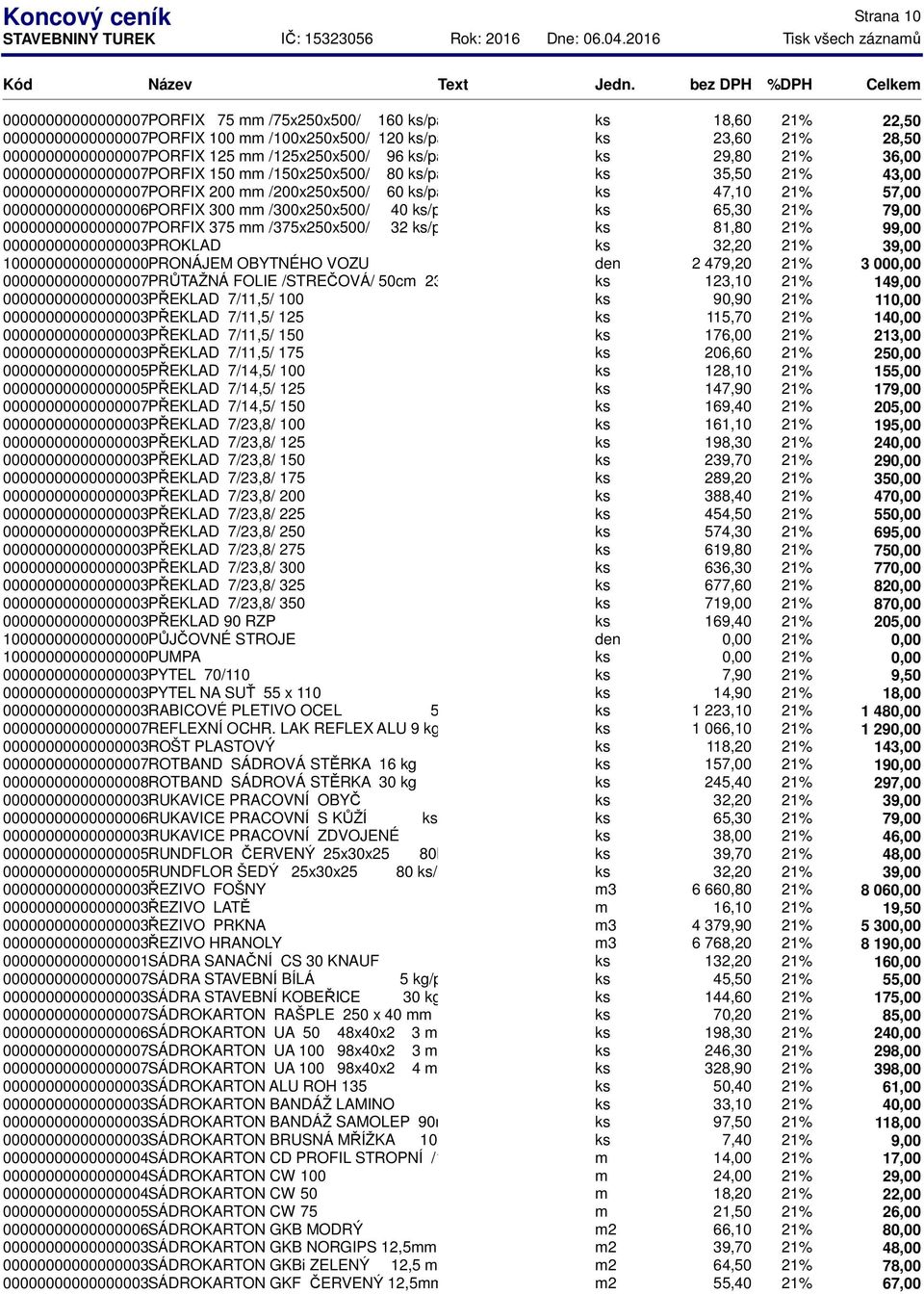 47,10 21% 57,00 0000000000000000676 PORFIX 300 mm /300x250x500/ 40 ks/pal ks 0000000000000000755 PORFIX 375 mm /375x250x500/ 32 ks/pal ks 0000000000000000380 PROKLAD ks 1000000000000000008 PRONÁJEM
