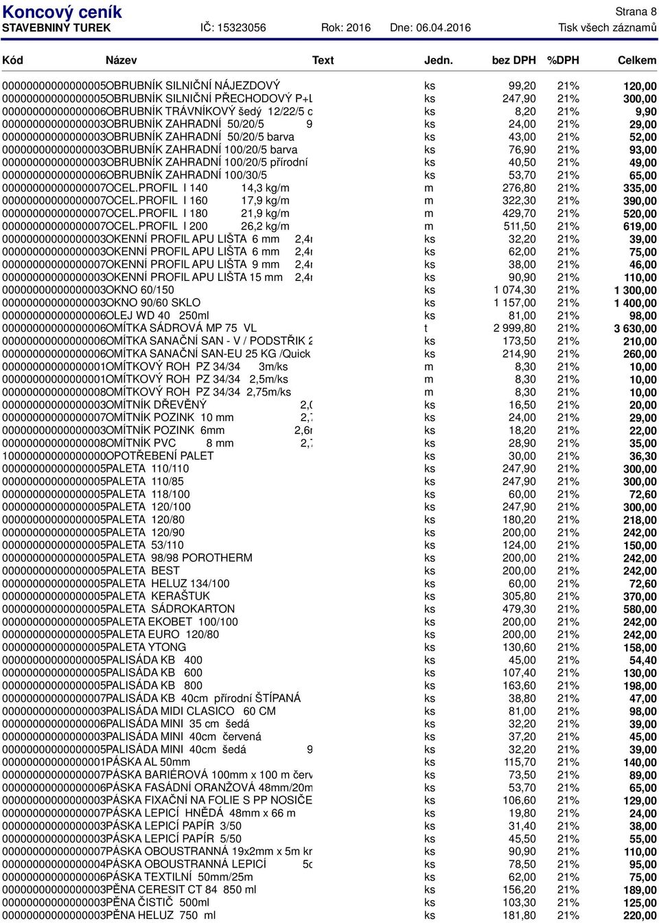 ZAHRADNÍ 100/20/5 barva ks 76,90 21% 93,00 0000000000000000308 OBRUBNÍK ZAHRADNÍ 100/20/5 přírodní ks 0000000000000000668 OBRUBNÍK ZAHRADNÍ 100/30/5 ks 0000000000000000749 OCEL.