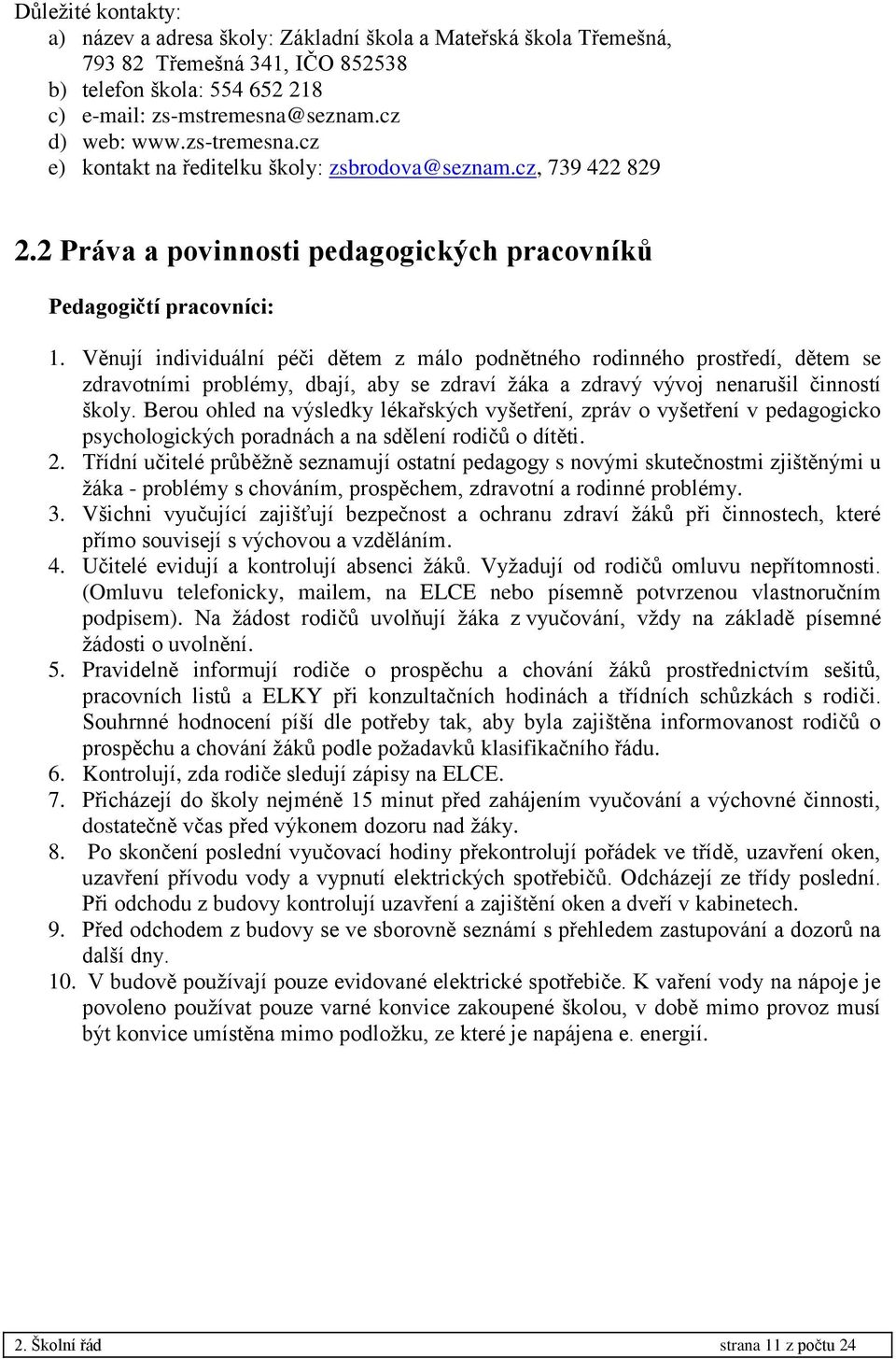 Věnují individuální péči dětem z málo podnětného rodinného prostředí, dětem se zdravotními problémy, dbají, aby se zdraví žáka a zdravý vývoj nenarušil činností školy.