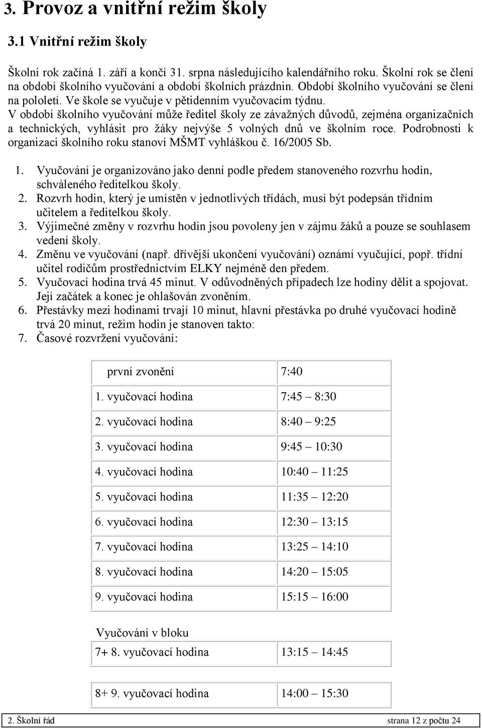 V období školního vyučování může ředitel školy ze závažných důvodů, zejména organizačních a technických, vyhlásit pro žáky nejvýše 5 volných dnů ve školním roce.