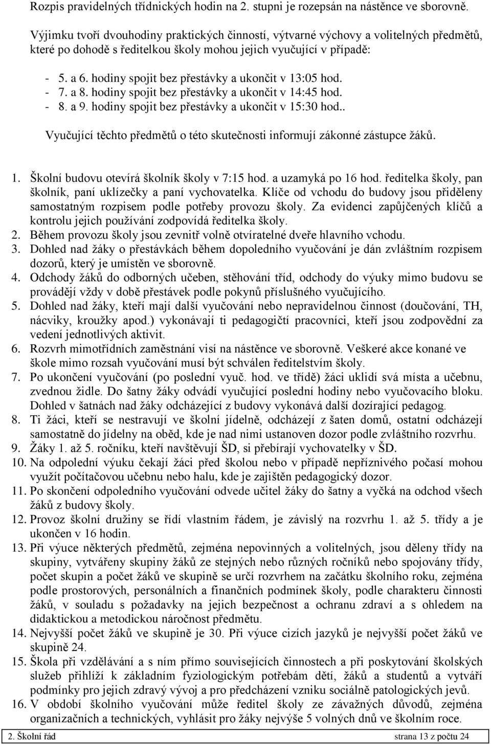 hodiny spojit bez přestávky a ukončit v 13:05 hod. - 7. a 8. hodiny spojit bez přestávky a ukončit v 14:45 hod. - 8. a 9. hodiny spojit bez přestávky a ukončit v 15:30 hod.