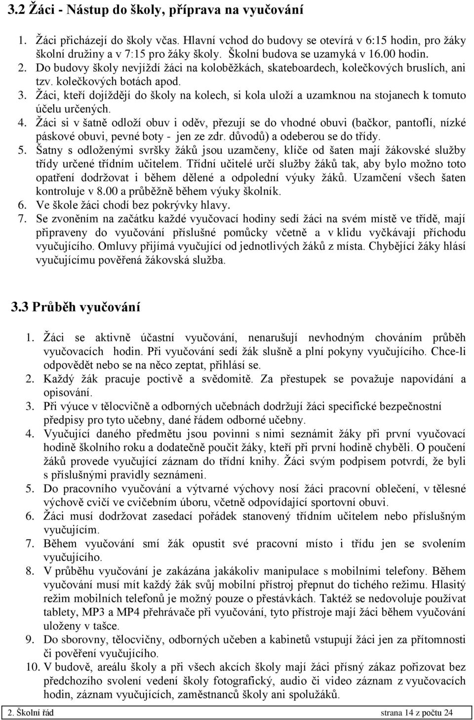 Žáci, kteří dojíždějí do školy na kolech, si kola uloží a uzamknou na stojanech k tomuto účelu určených. 4.