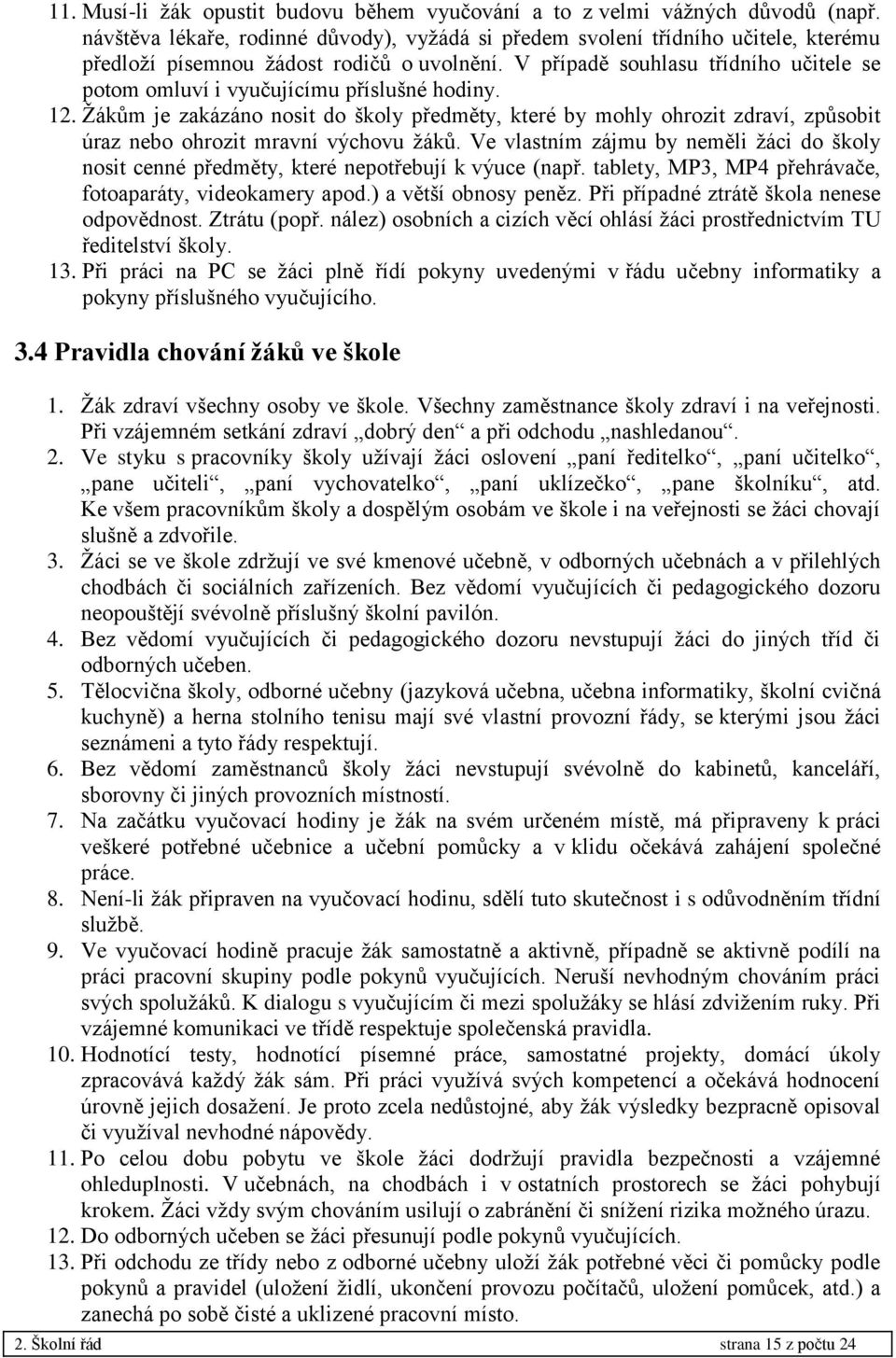 V případě souhlasu třídního učitele se potom omluví i vyučujícímu příslušné hodiny. 12.
