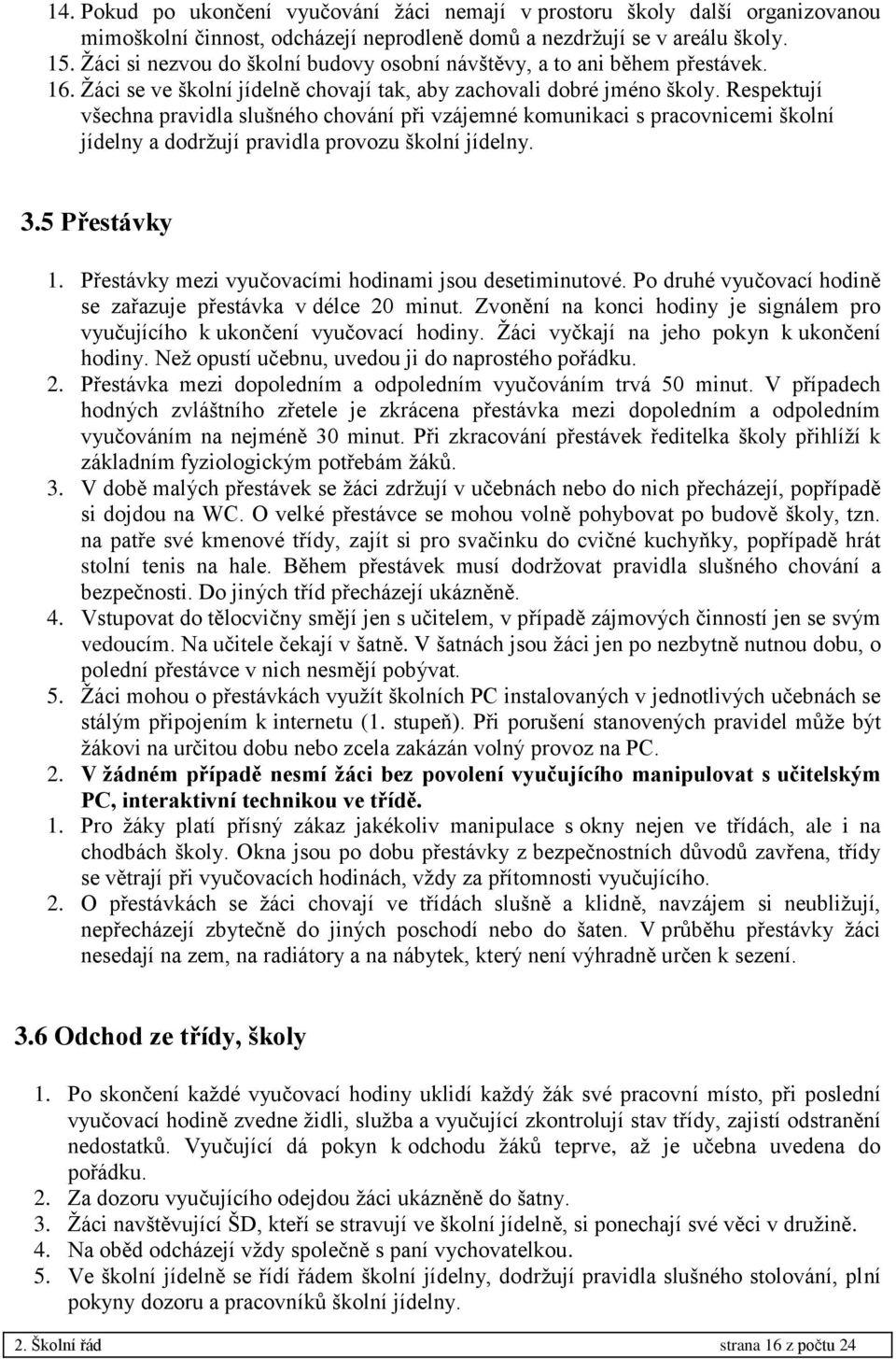Respektují všechna pravidla slušného chování při vzájemné komunikaci s pracovnicemi školní jídelny a dodržují pravidla provozu školní jídelny. 3.5 Přestávky 1.