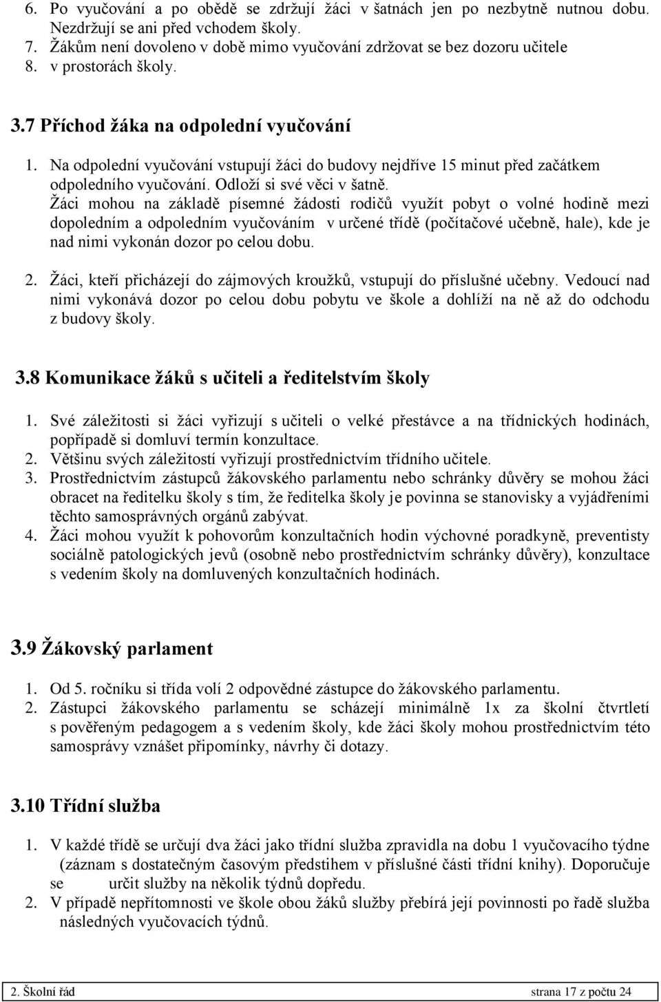 Žáci mohou na základě písemné žádosti rodičů využít pobyt o volné hodině mezi dopoledním a odpoledním vyučováním v určené třídě (počítačové učebně, hale), kde je nad nimi vykonán dozor po celou dobu.