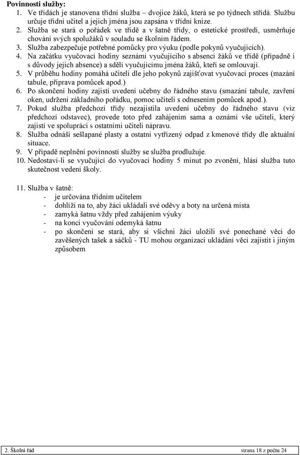 Služba zabezpečuje potřebné pomůcky pro výuku (podle pokynů vyučujících). 4.