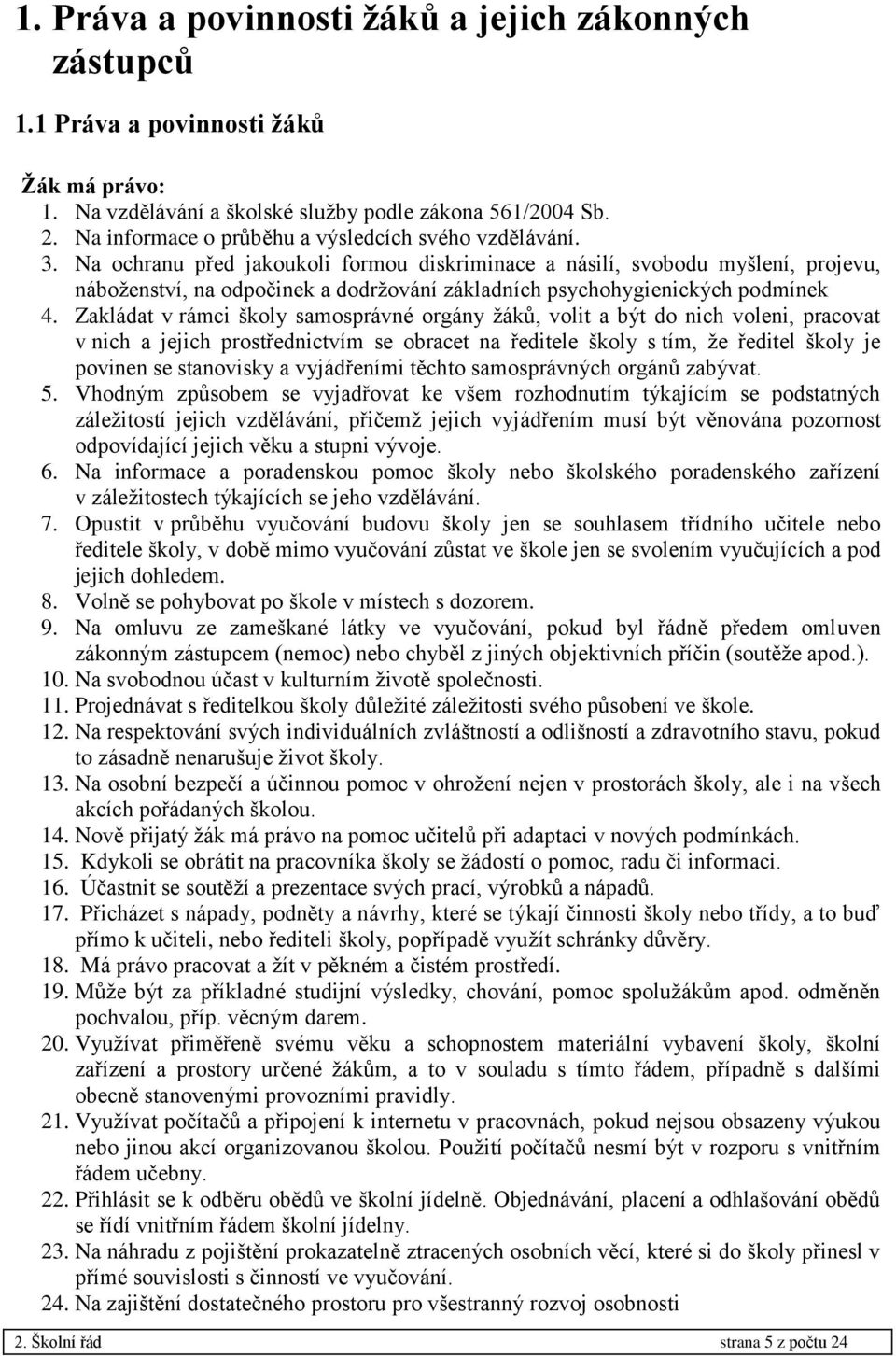 Na ochranu před jakoukoli formou diskriminace a násilí, svobodu myšlení, projevu, náboženství, na odpočinek a dodržování základních psychohygienických podmínek 4.