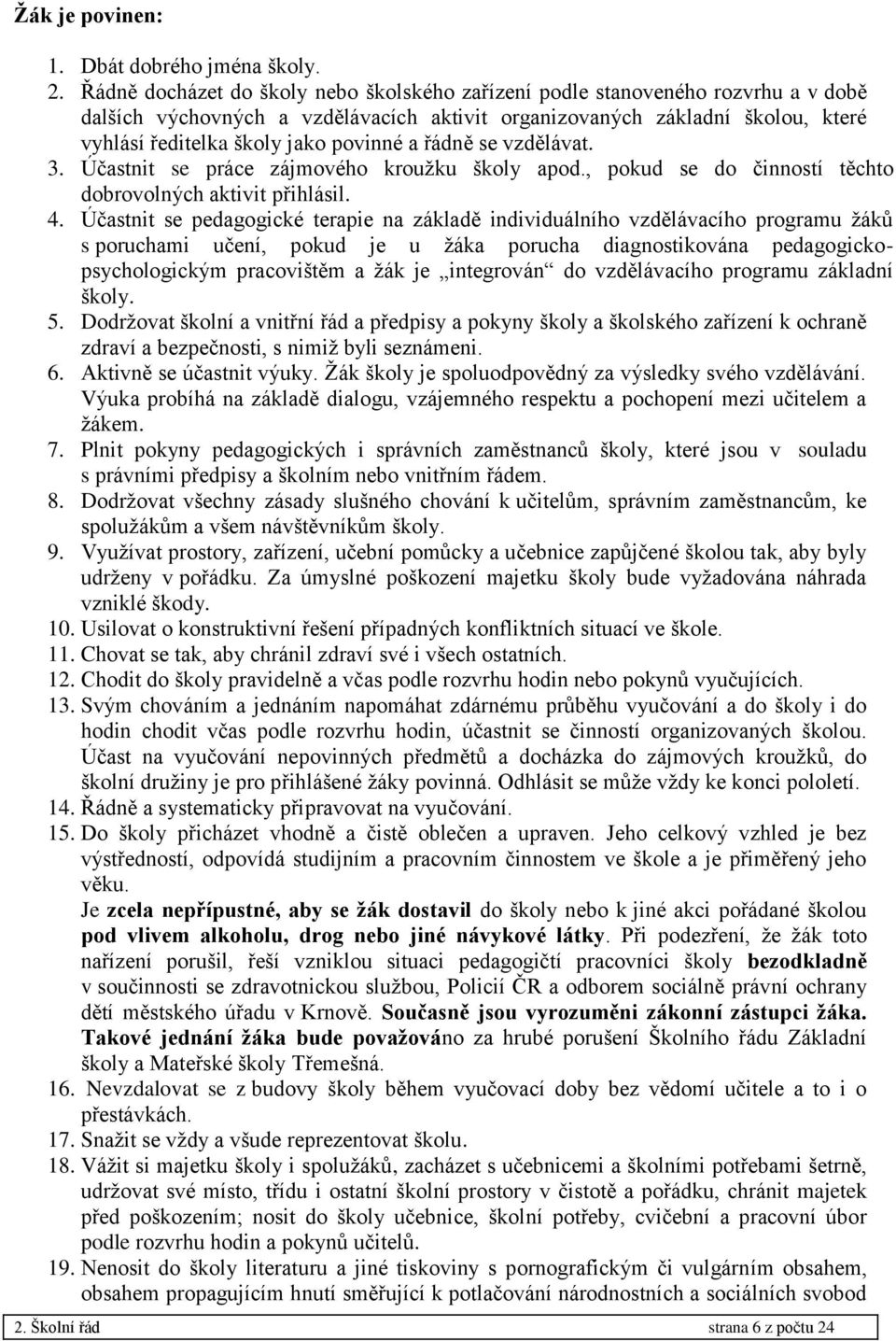 a řádně se vzdělávat. 3. Účastnit se práce zájmového kroužku školy apod., pokud se do činností těchto dobrovolných aktivit přihlásil. 4.