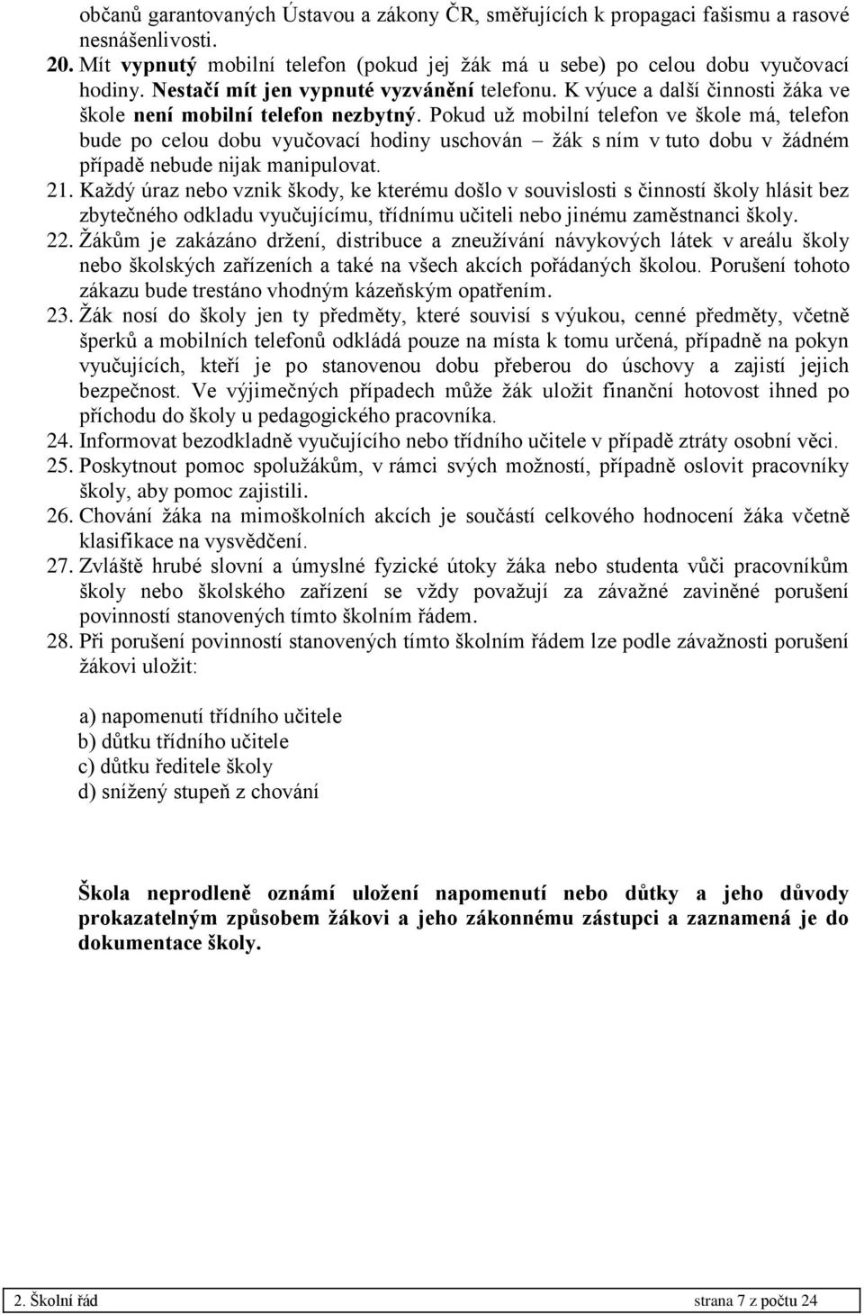 Pokud už mobilní telefon ve škole má, telefon bude po celou dobu vyučovací hodiny uschován žák s ním v tuto dobu v žádném případě nebude nijak manipulovat. 21.