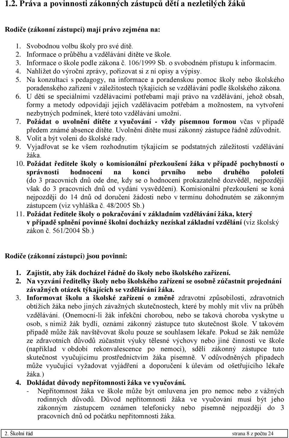 5. Na konzultaci s pedagogy, na informace a poradenskou pomoc školy nebo školského poradenského zařízení v záležitostech týkajících se vzdělávání podle školského zákona. 6.