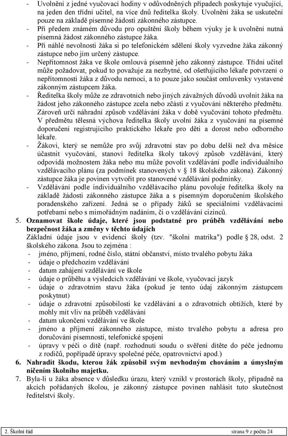 - Při náhlé nevolnosti žáka si po telefonickém sdělení školy vyzvedne žáka zákonný zástupce nebo jím určený zástupce. - Nepřítomnost žáka ve škole omlouvá písemně jeho zákonný zástupce.