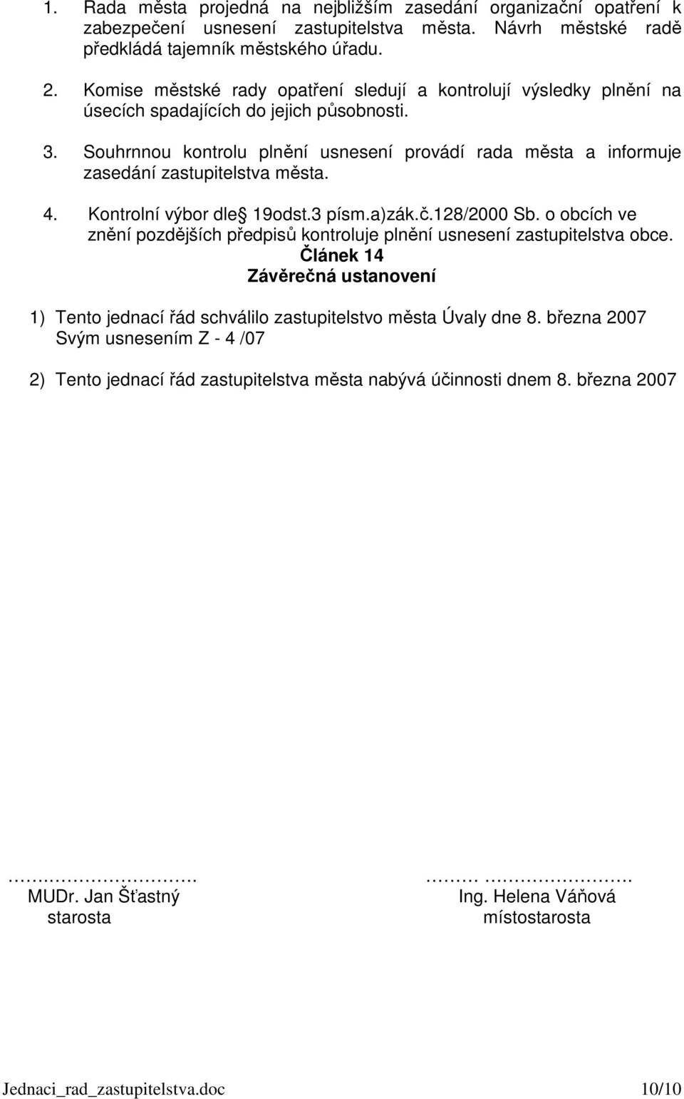 Souhrnnou kontrolu plnění usnesení provádí rada města a informuje zasedání zastupitelstva města. 4. Kontrolní výbor dle 19odst.3 písm.a)zák.č.128/2000 Sb.