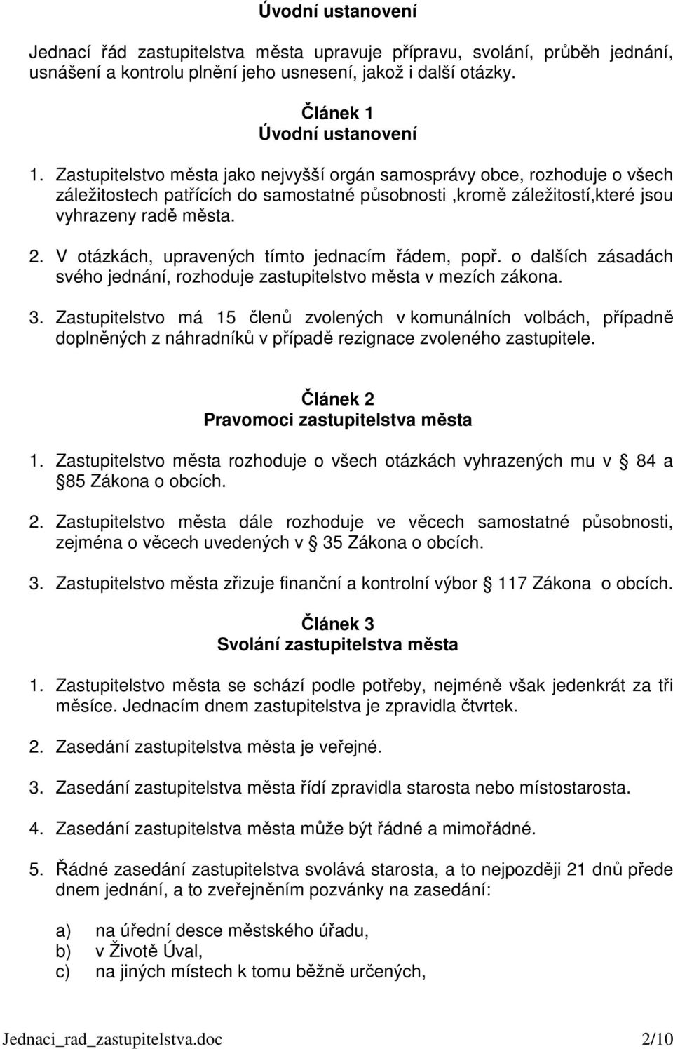 V otázkách, upravených tímto jednacím řádem, popř. o dalších zásadách svého jednání, rozhoduje zastupitelstvo města v mezích zákona. 3.
