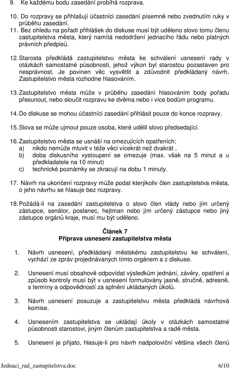 Starosta předkládá zastupitelstvu města ke schválení usnesení rady v otázkách samostatné působnosti, jehož výkon byl starostou pozastaven pro nesprávnost.
