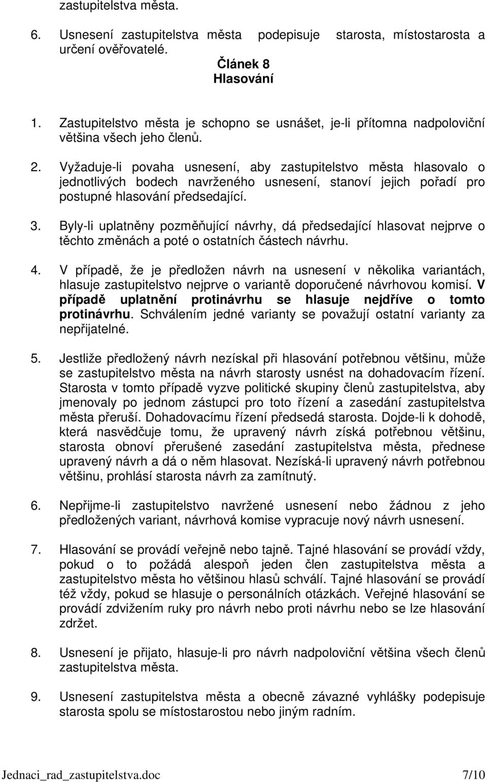 Vyžaduje-li povaha usnesení, aby zastupitelstvo města hlasovalo o jednotlivých bodech navrženého usnesení, stanoví jejich pořadí pro postupné hlasování předsedající. 3.