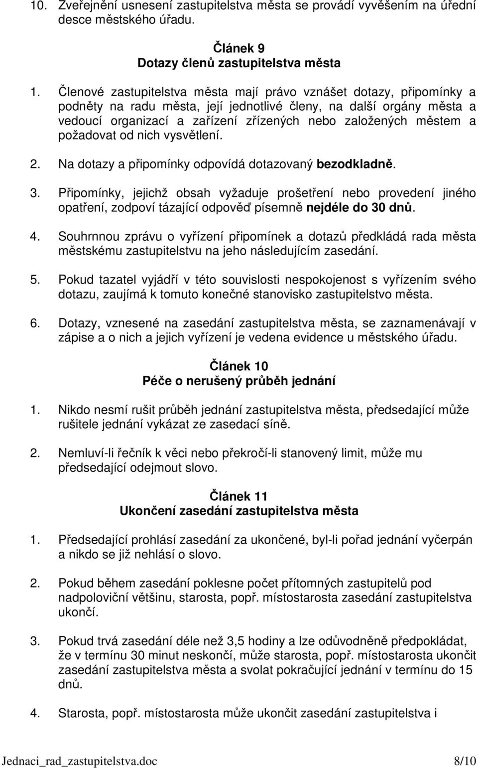 městem a požadovat od nich vysvětlení. 2. Na dotazy a připomínky odpovídá dotazovaný bezodkladně. 3.