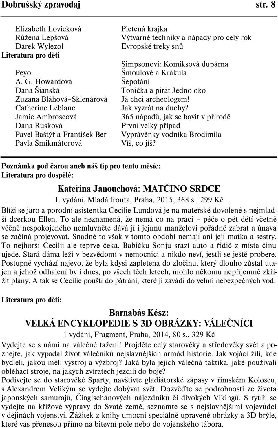 A. G. Howardová Šepotání Dana Šianská Tonièka a pirát Jedno oko Zuzana Bláhová Sklenáøová Já chci archeologem! Catherine Leblanc Jak vyzrát na duchy?