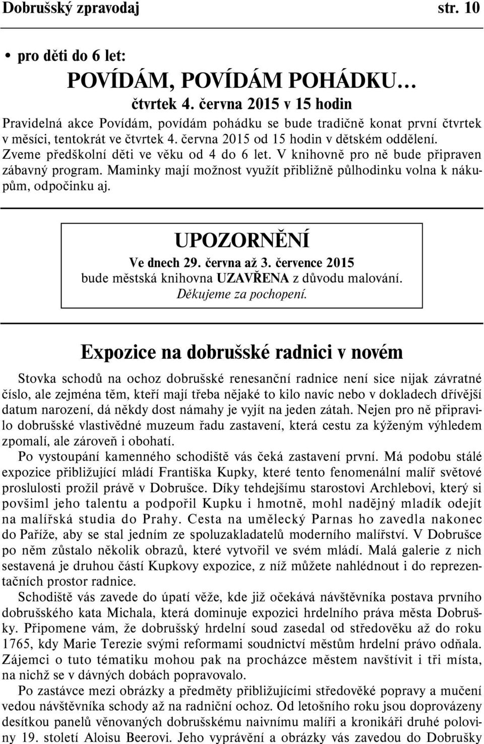 Zveme pøedškolní dìti ve vìku od 4 do 6 let. V knihovnì pro nì bude pøipraven zábavný program. Maminky mají možnost využít pøibližnì pùlhodinku volna k nákupùm, odpoèinku aj. UPOZORNÌNÍ Ve dnech 29.