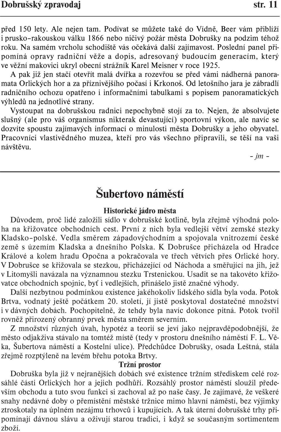 Poslední panel pøipomíná opravy radnièní vìže a dopis, adresovaný budoucím generacím, který ve vìžní makovici ukryl obecní strážník Karel Meisner v roce 1925.