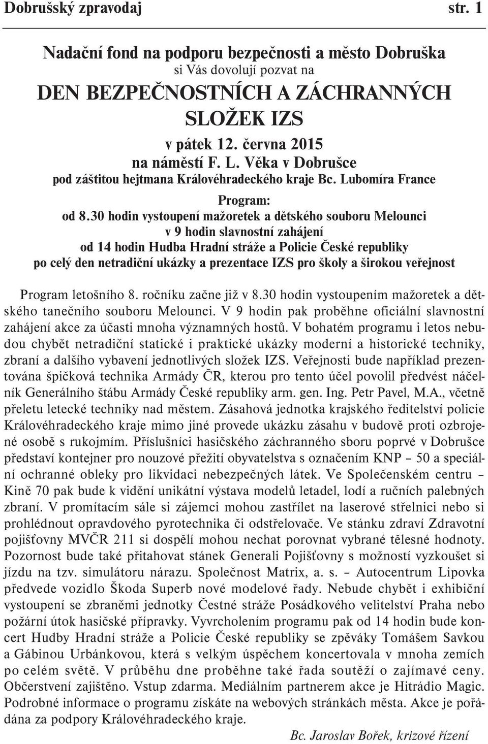 30 hodin vystoupení mažoretek a dìtského souboru Melounci v 9 hodin slavnostní zahájení od 14 hodin Hudba Hradní stráže a Policie Èeské republiky po celý den netradièní ukázky a prezentace IZS pro