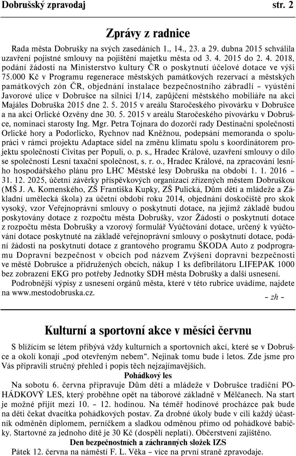 000 Kè v Programu regenerace mìstských památkových rezervací a mìstských památkových zón ÈR, objednání instalace bezpeènostního zábradlí vyústìní Javorové ulice v Dobrušce na silnici I/14, zapùjèení