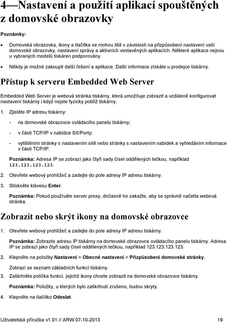 Přístup k serveru Embedded Web Server Embedded Web Server je webová stránka tiskárny, která umožňuje zobrazit a vzdáleně konfigurovat nastavení tiskárny i když nejste fyzicky poblíž tiskárny. 1.