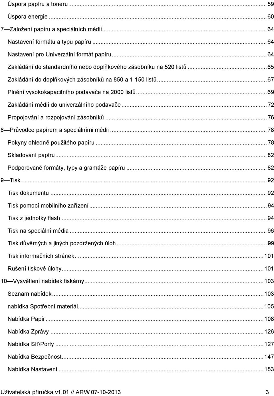 ..69 Zakládání médií do univerzálního podavače...72 Propojování a rozpojování zásobníků...76 8 Průvodce papírem a speciálními médii...78 Pokyny ohledně použitého papíru...78 Skladování papíru.