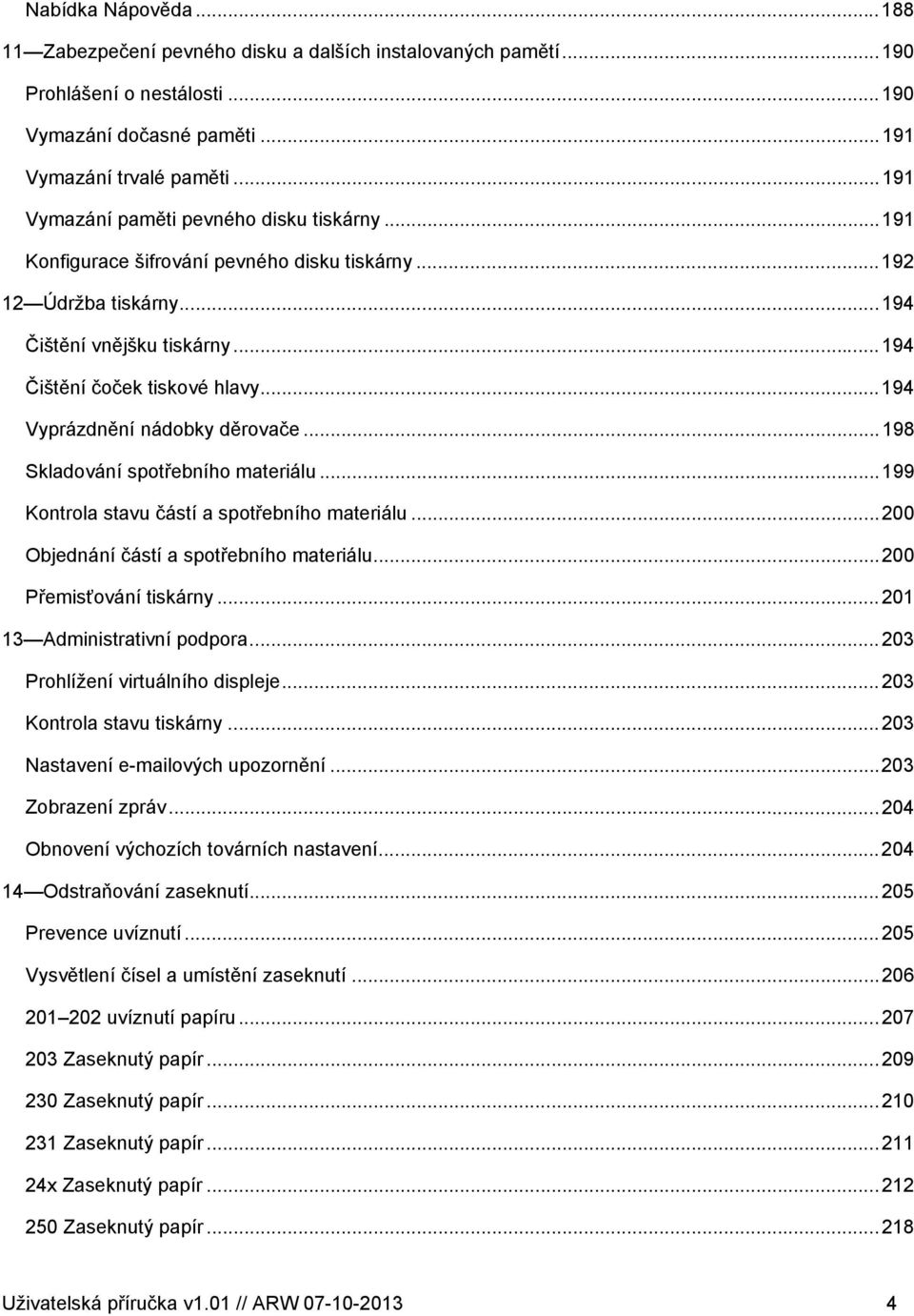 ..194 Vyprázdnění nádobky děrovače...198 Skladování spotřebního materiálu...199 Kontrola stavu částí a spotřebního materiálu...200 Objednání částí a spotřebního materiálu...200 Přemisťování tiskárny.