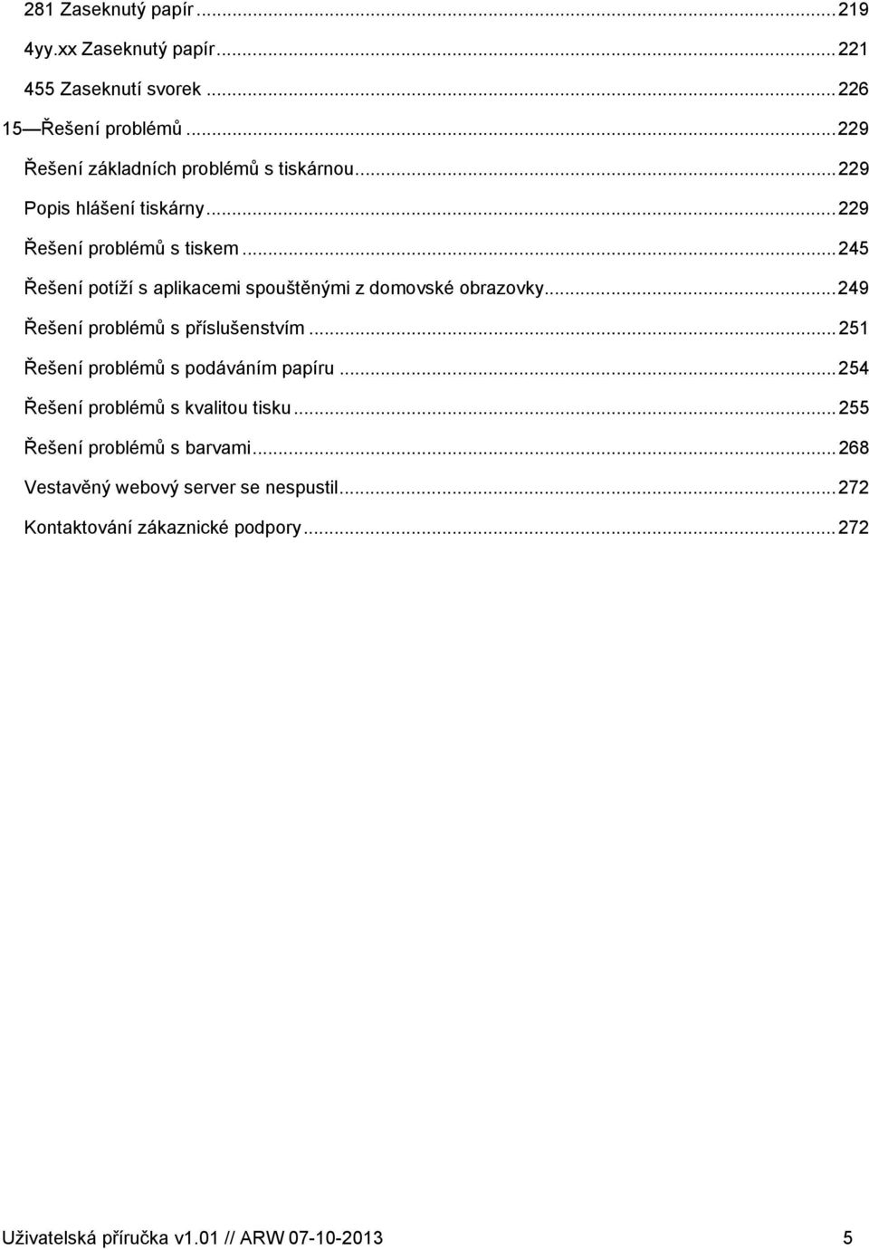 ..245 Řešení potíží s aplikacemi spouštěnými z domovské obrazovky...249 Řešení problémů s příslušenstvím.