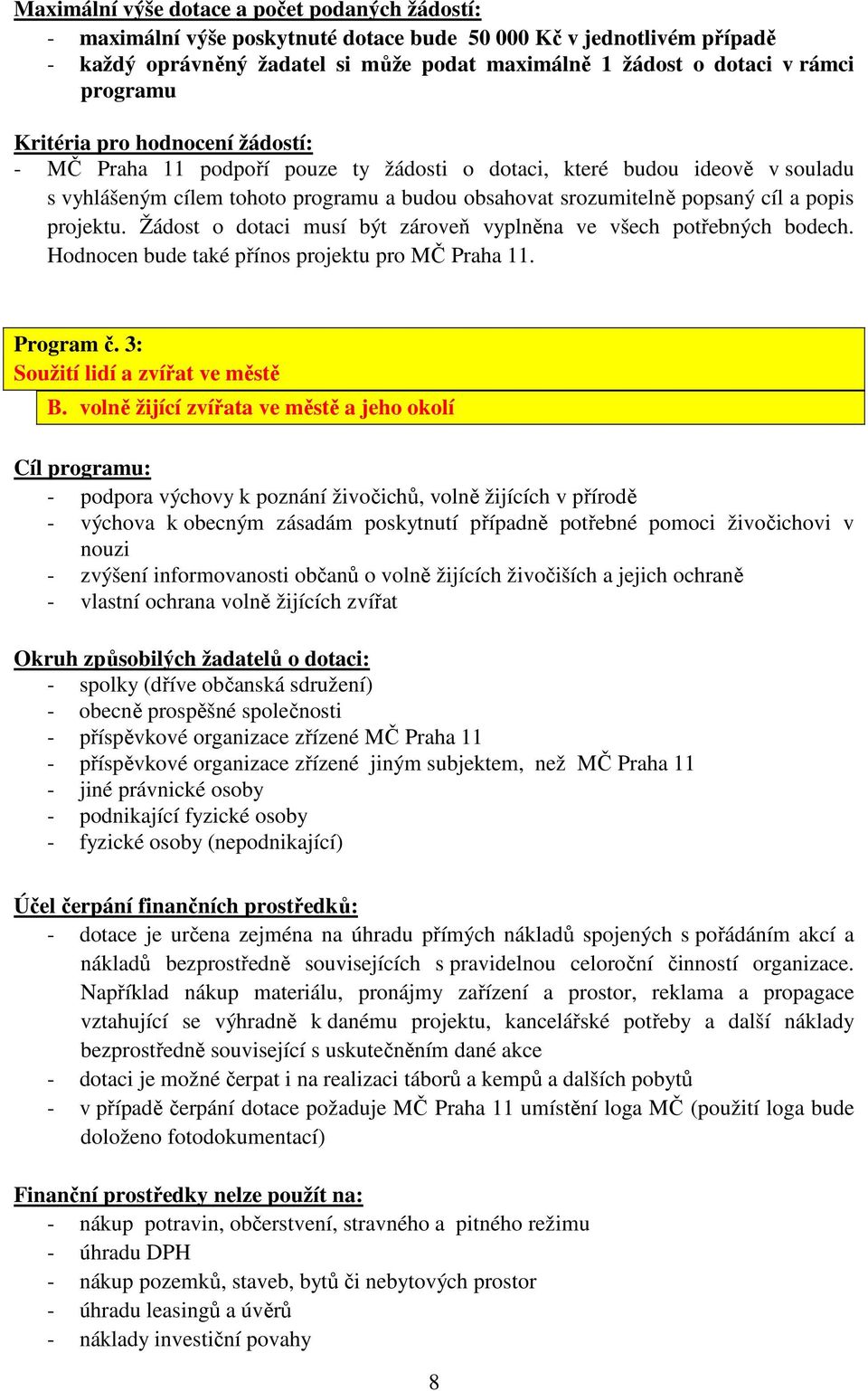 popis projektu. Žádost o dotaci musí být zároveň vyplněna ve všech potřebných bodech. Hodnocen bude také přínos projektu pro MČ Praha 11. Program č. 3: Soužití lidí a zvířat ve městě B.