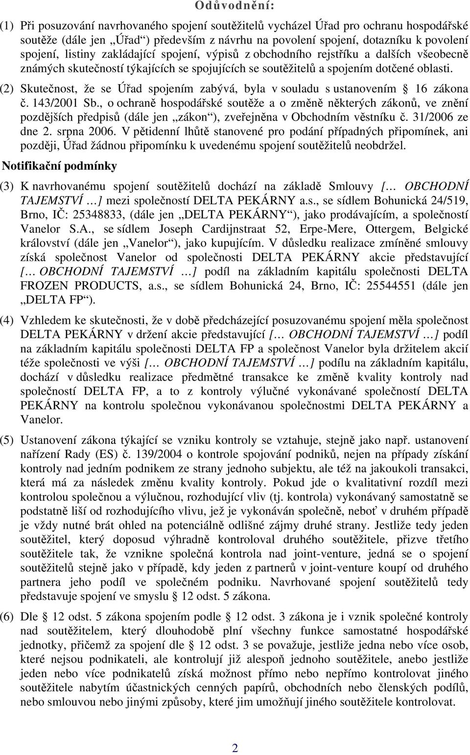 (2) Skutečnost, že se Úřad spojením zabývá, byla v souladu s ustanovením 16 zákona č. 143/2001 Sb.