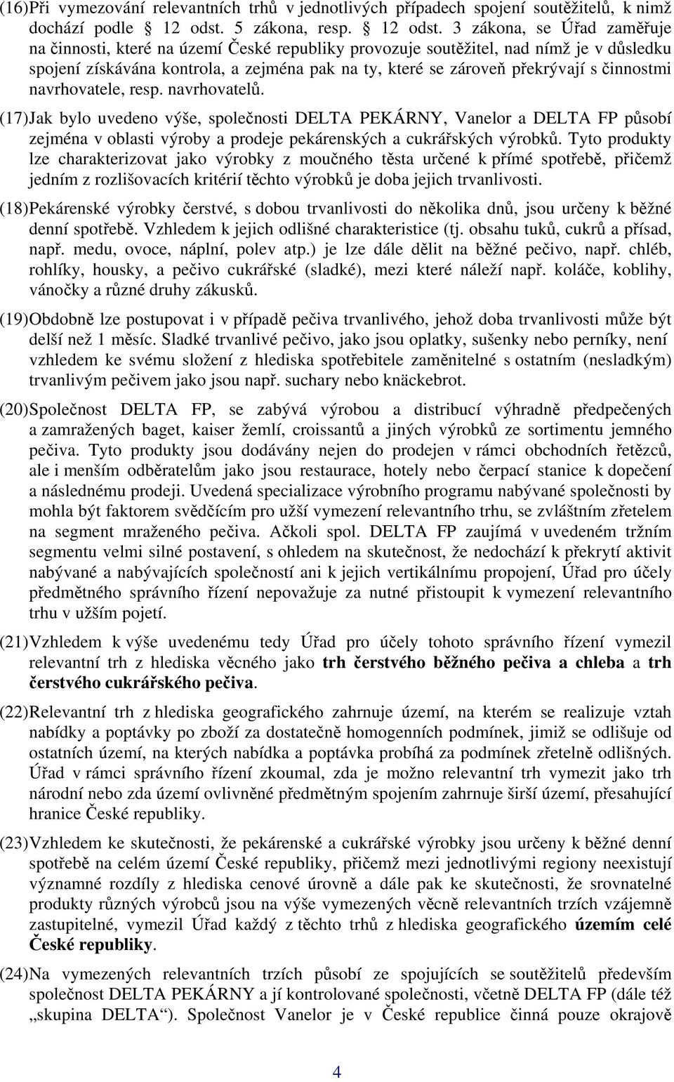 3 zákona, se Úřad zaměřuje na činnosti, které na území České republiky provozuje soutěžitel, nad nímž je v důsledku spojení získávána kontrola, a zejména pak na ty, které se zároveň překrývají s