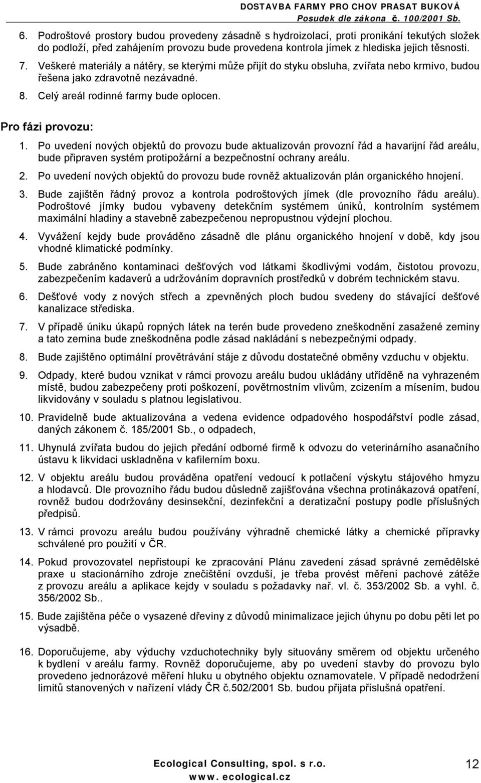 Po uvedení nových objektů do provozu bude aktualizován provozní řád a havarijní řád areálu, bude připraven systém protipožární a bezpečnostní ochrany areálu. 2.