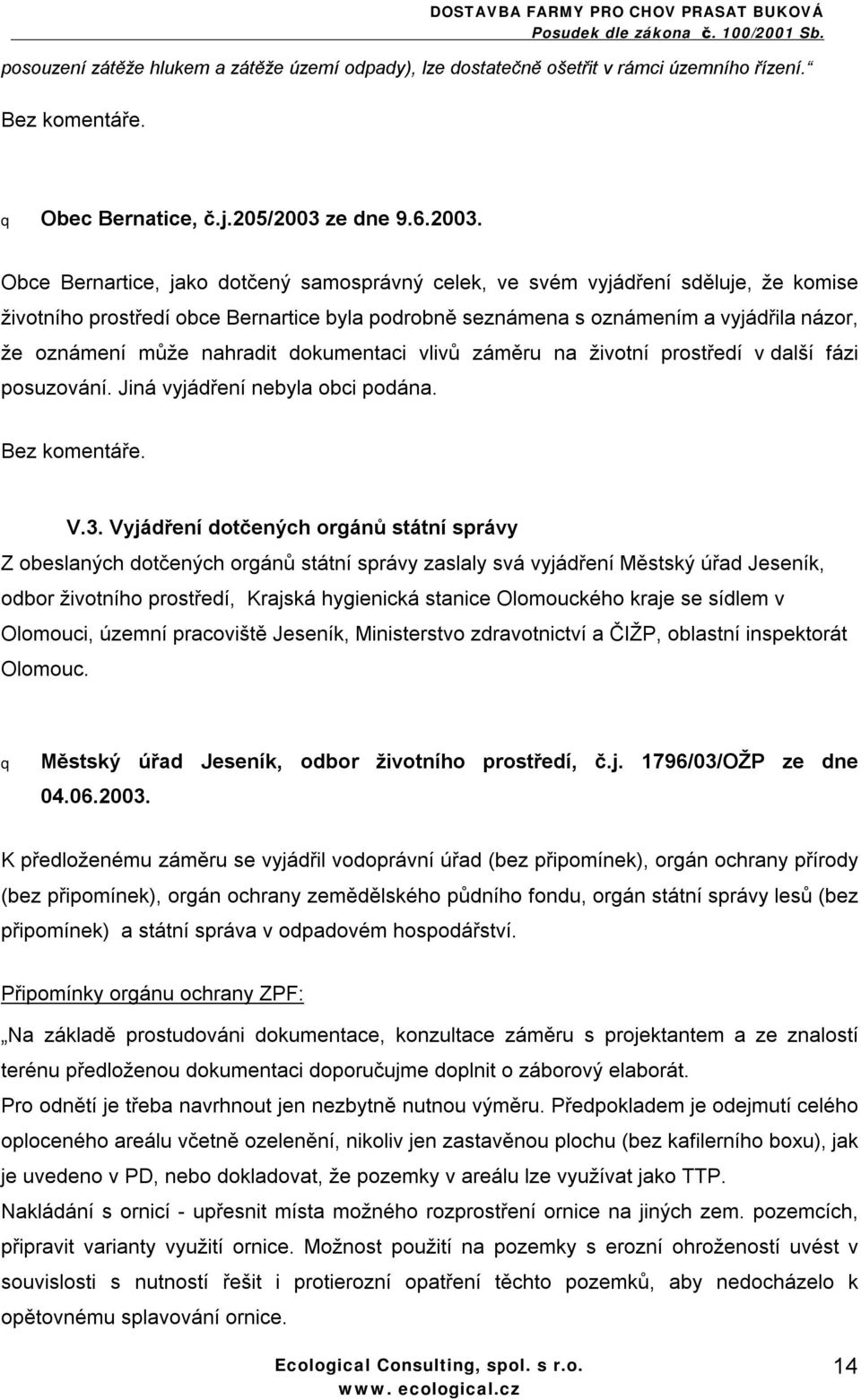 Obce Bernartice, jako dotčený samosprávný celek, ve svém vyjádření sděluje, že komise životního prostředí obce Bernartice byla podrobně seznámena s oznámením a vyjádřila názor, že oznámení může