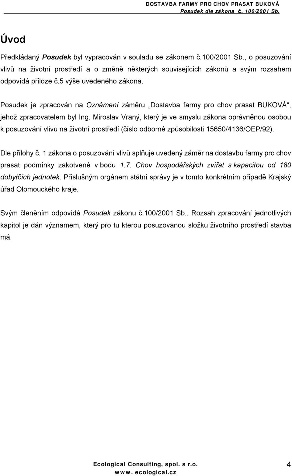 Miroslav Vraný, který je ve smyslu zákona oprávněnou osobou k posuzování vlivů na životní prostředí (číslo odborné způsobilosti 15650/4136/OEP/92). Dle přílohy č.