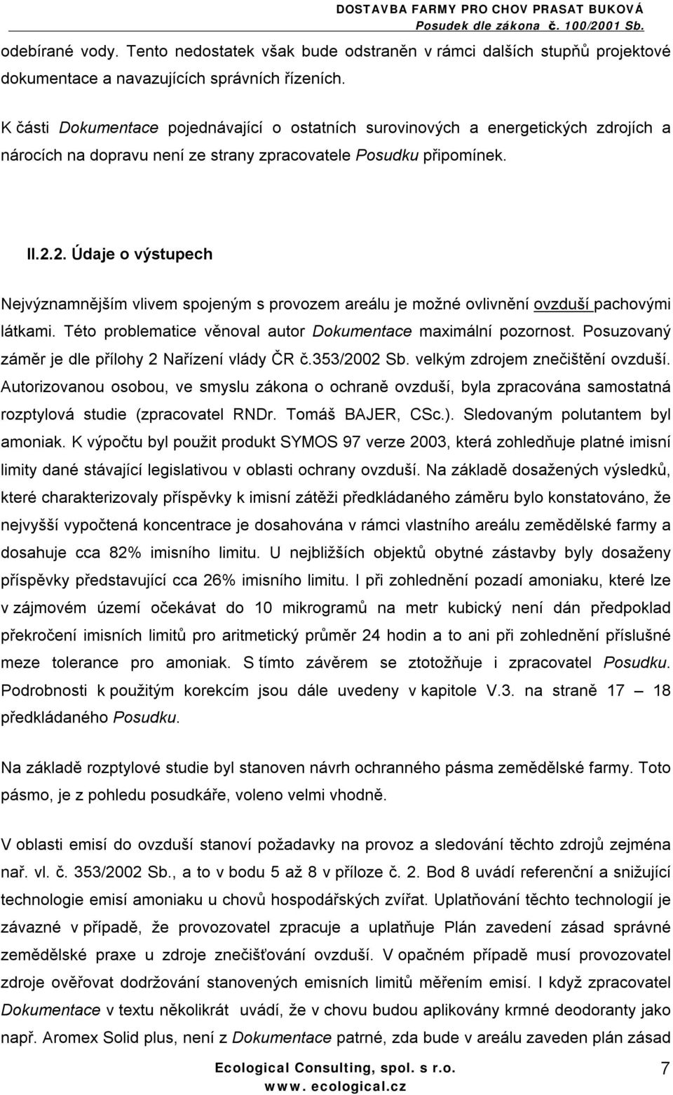 2. Údaje o výstupech Nejvýznamnějším vlivem spojeným s provozem areálu je možné ovlivnění ovzduší pachovými látkami. Této problematice věnoval autor Dokumentace maximální pozornost.