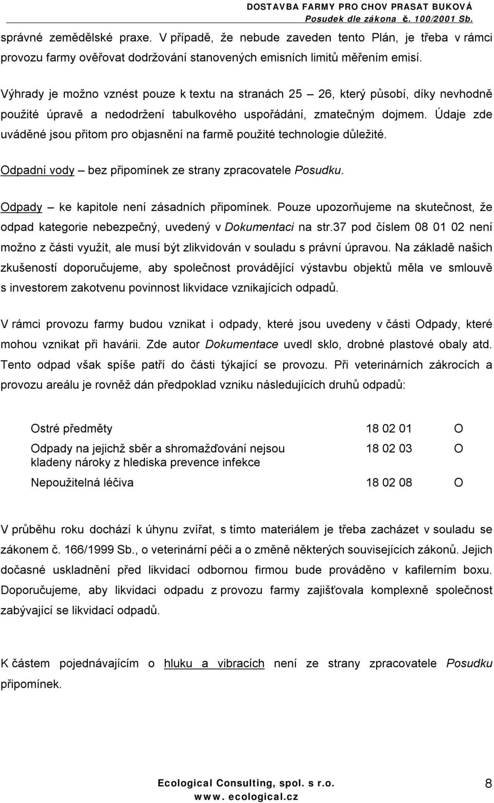 Údaje zde uváděné jsou přitom pro objasnění na farmě použité technologie důležité. Odpadní vody bez připomínek ze strany zpracovatele Posudku. Odpady ke kapitole není zásadních připomínek.