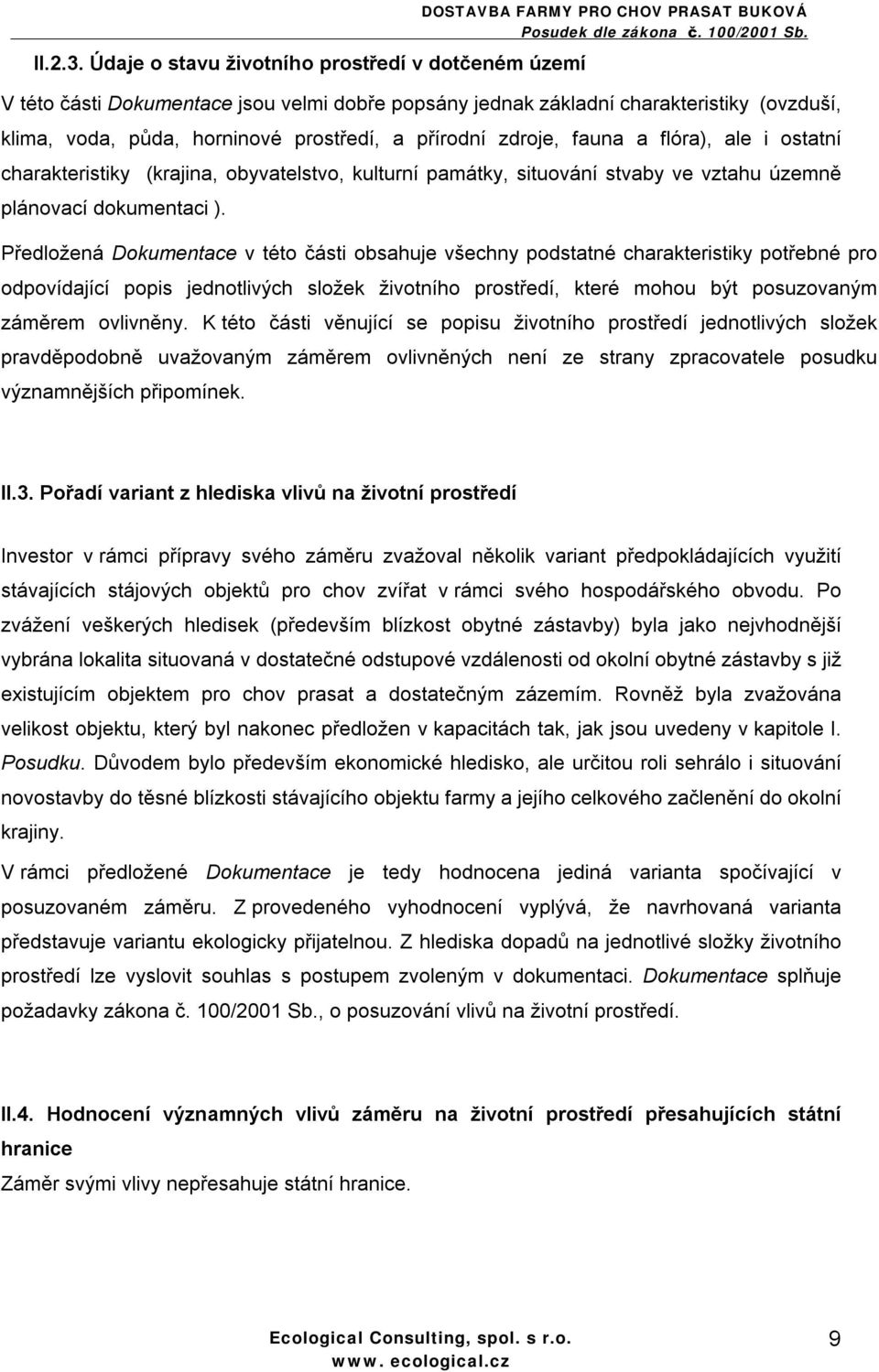 horninové prostředí, a přírodní zdroje, fauna a flóra), ale i ostatní charakteristiky (krajina, obyvatelstvo, kulturní památky, situování stvaby ve vztahu územně plánovací dokumentaci ).
