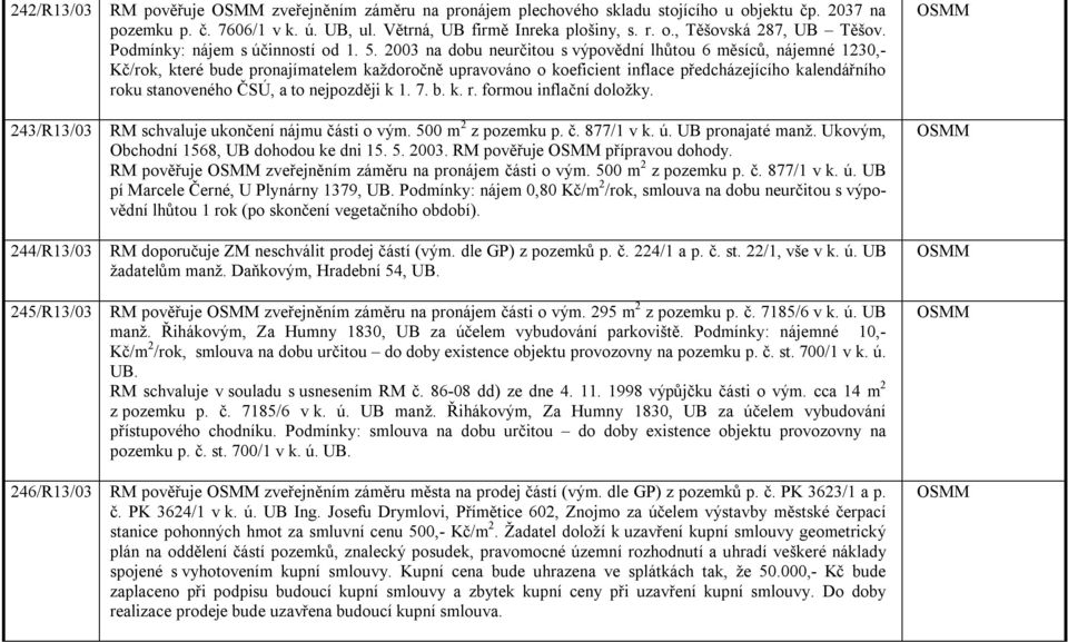 2003 na dobu neurčitou s výpovědní lhůtou 6 měsíců, nájemné 1230,- Kč/rok, které bude pronajímatelem každoročně upravováno o koeficient inflace předcházejícího kalendářního roku stanoveného ČSÚ, a to