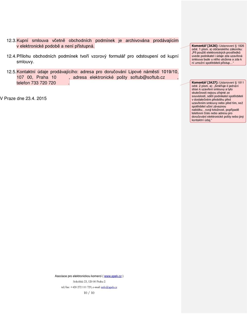 Kontaktní údaje prodávajícího: adresa pro doručování Lipové náměstí 1019/10, 107 00, Praha 10, adresa elektronické pošty softub@softub.cz, telefon 733 720 720. V Praze dne 23.4.